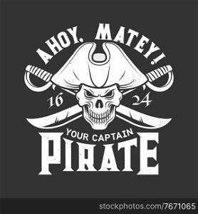Pirate skull with crossed sabers t-shirt print. Corsair or filibuster skull in tricorne hat, cutlass broad sabre grungy monochrome vector. Pirate captain retro print template, vintage emblem or icon. Pirate skull with sabers t-shirt vector print