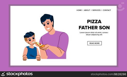 pizza father son vector. child family, food happy, dad meal, together boy, male adult, fun man, table love, parent pizza father son web flat cartoon illustration. pizza father son vector