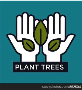 Plant trees agitative eco poster with hands that hold leaves isolated cartoon flat vector illustration on blue background. Save environment and increase quality of oxygen advertisement banner.. Plant trees agitative eco poster with hands and leaves