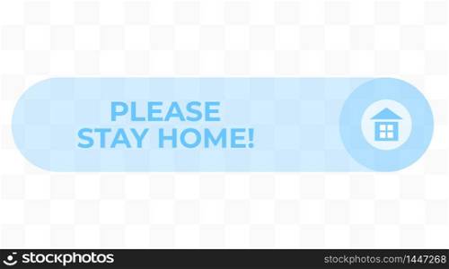 Please stay home! Vector information blue button isolated on transparent background. House icon in a circle. The recommendation is quarantined to prevent coronovirus covid-19.