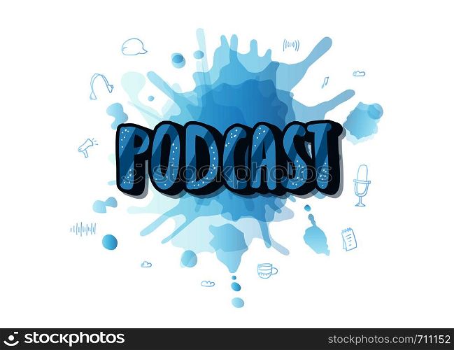 Podcast screen with handwritten lettering and decoration. Poster with text, watercolor splash and symbols in doodle style. Vector conceptual illustration.