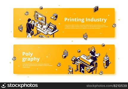 Polygraphy, printing house industry isometric web banner. Designers work with printers and computer software, press business equipment and consumables in office, 3d vector header or footer for website. Polygraphy, printing house isometric web banner
