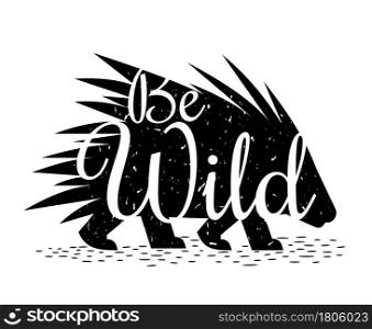 Porcupine isolated silhouette with inscription: Be Wild