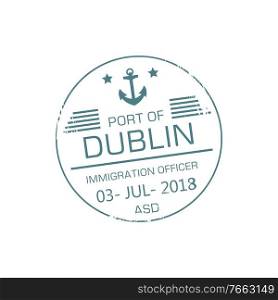 Port of Dublin immigration officer visa st&isolated round sign with date and anchor. Vector Ireland city border crossing by sea sign, passport control round st&. Depart or arrive to Dublin. Immigration officer visa st&of Dublin port
