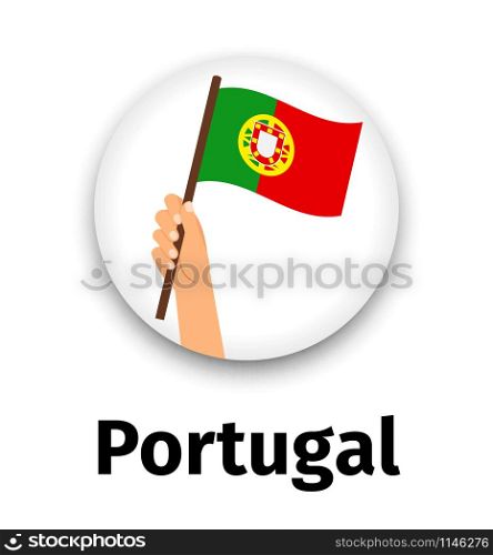 Portugal flag in hand, round icon with shadow isolated on white. Human hand holding flag, vector illustration. Portugal flag in hand, round icon