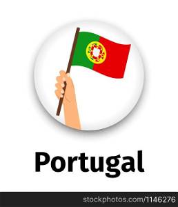 Portugal flag in hand, round icon with shadow isolated on white. Human hand holding flag, vector illustration. Portugal flag in hand, round icon