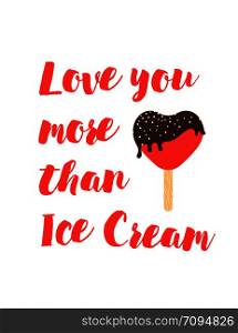 Positive poster with ice cream and qoute love you more than ice cream. Vector illustration. Positive poster with ice cream