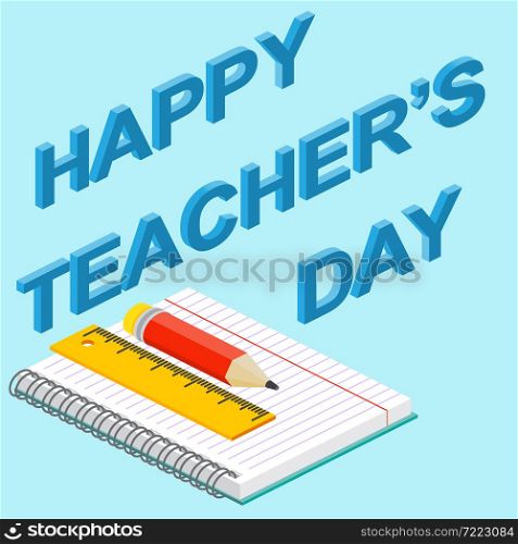 Poster, banner or flyer design with stylish text happy teacher&rsquo;s day, concept for Teacher&rsquo;s Day. Isometric teacher&rsquo;s day greeting card. Vector illustration.. Poster, banner or flyer design with stylish text happy teacher&rsquo;s