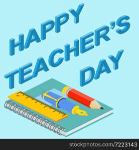 Poster, banner or flyer design with stylish text happy teacher&rsquo;s day, concept for Teacher&rsquo;s Day. Isometric teacher&rsquo;s day greeting card. Vector illustration.