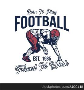 poster design born to play football forced to work est 1985 with football player doing tackle position vintage illustration