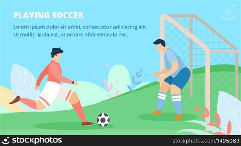 Poster Invitation Playing Soccer Lettering Flat. Ball Game is Popular on all Continents. Footballer Hits Ball to Hit Opponents Gate. Goalkeeper Protects Football Goal. Vector Illustration.