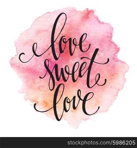 Poster watercolor lettering love sweet love. Vector illustration. Poster watercolor lettering love sweet love. Vector illustration EPS10