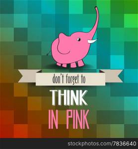 "poster with pink elephant and message" don&rsquo;t forget to think in pink", vector illustration"