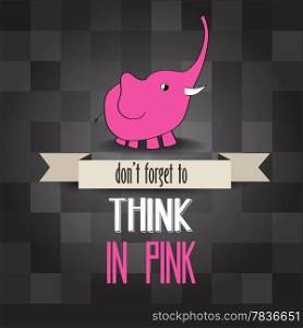 "poster with pink elephant and message" don&rsquo;t forget to think in pink", vector illustration"