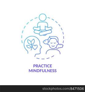 Practice mindfulness blue gradient concept icon. Stay calm. Self control. Emotional regulation skills abstract idea thin line illustration. Isolated outline drawing. Myriad Pro-Bold font used. Practice mindfulness blue gradient concept icon