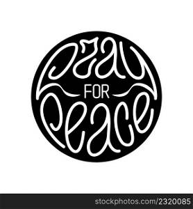 Pray for peace. Hand written lettering, black and white quote for global antiwar movement. Vector design element for various prints. Pray for peace. Hand drawn white lettering fit in black circle, antiwar rally, peaceful movement. Vector illustration