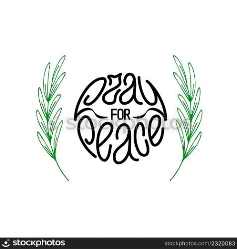 Pray for peace. Hand written lettering phrase fit into a circle, on white background with olive twigs. Vector design element for prints. Pray for peace. Black hand drawn lettering with green olive branches
