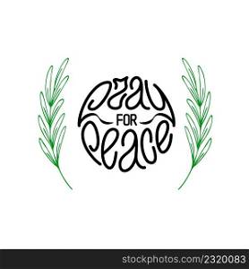 Pray for peace. Hand written lettering phrase fit into a circle, on white background with olive twigs. Vector design element for prints. Pray for peace. Black hand drawn lettering with green olive branches