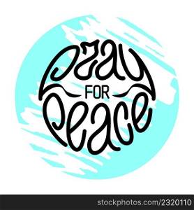 Pray for peace. Hand written lettering phrase in light-blue circle with brush stroke inside. Peaceful movement. Vector design element for various prints. Pray for peace. Hand drawn lettering in blue ripped circle