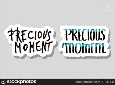 Precious moment set of phrases. Handwritten lettering isolated. Motivational quote. Vector illustration.