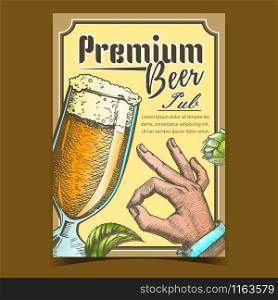 Premium Beer Pub Tavern Advertising Poster Vector. Foamy Beer Glass Brewery. Full Cup With Ice Alcohol Drink, Man Hand Gesture Ok And Hops On Promotional Banner. Beverage Illustration. Premium Beer Pub Tavern Advertising Poster Vector