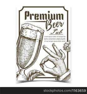 Premium Beer Pub Tavern Advertising Poster Vector. Foamy Beer Glass Brewery. Full Cup With Ice Alcohol Drink, Man Hand Gesture Ok And Hops On Promotional Banner. Beverage Monochrome Illustration. Premium Beer Pub Tavern Advertising Poster Vector