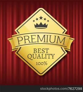 Premium best quality vector, label with inscription and ribbon. Gold approval guarantee 100 percent crown certificate for production exclusive style. Red curtain theater background. Premium Best Quality 100 Percent Guarantee Vector