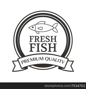 Premium quality fresh fish advertising label. Black marine product vector, restaurant menu logo template in circle, banner, monochrome silhouette. Premium Quality Fresh Fish Advertising Black Label
