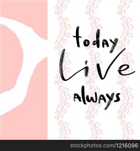 Printable quote - Today Live Always. Calligraphic motivational poster. Printable quote - Today Live Always. Calligraphic motivational poster.