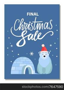 Promotional banner for christmas holidays with calligraphic inscription. Polar bear wearing santa claus hat sitting by igloo made of ice cubes. Falling snowflakes and proposition from shops vector. Final Christmas Sale Polar Bear and Igloo Promo