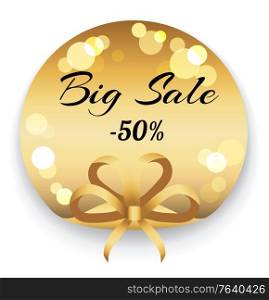 Promotional banner with big sale reduction of price. Isolated golden label with text and bokeh effect. Decorative ribbon bow and proposition from store. Clearance and lowering of cost vector. Big Sale 50 Percent Off Reduction Golden Label