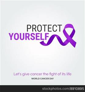 Protect Yourself Ribbon Typography. let&rsquo;s give cancer the fight of its life - World Cancer Day