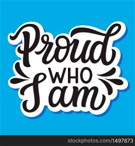 Proud who I am. Hand lettering quote isolated on blue background. Vector typography for posters, cards, t shirts, banners, labels