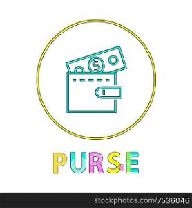 Purse vector illustration in linear outline style. Wallet with dollar banknote icon gadget concept website design simple line symbol in circle contour. Purse vector illustration in linear outline style