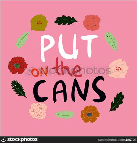 Put on the cans hand drawn vector lettering. Beautiful floral frame. Jazz slang isolated on white background. Colourful lettering. Poster, banner, t-shirt design.. Put on the cans with floral frame
