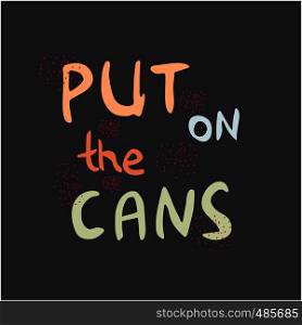 Put on the cans hand drawn vector lettering. Jazz slang isolated on black background. Colourful lettering. Poster, banner, t-shirt design.. Pu on the ccans on balck background