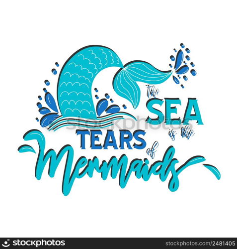 Quote about mermaids and mermaid tail with splashes. Inspirational quote about the sea. Mythical creatures.. Quote about mermaids and mermaid tail with splashes. Inspirational quote about the sea. Mythical creatures