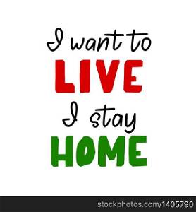 Quote I want to live I stay home. Coronavirus slogan