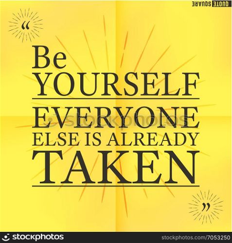 Quote Motivational Square. Inspirational Quote. Text Speech Bubble. Be yourself everyone else is already taken. Vector illustration.. Quote44