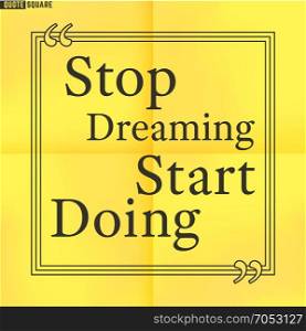 Quote Motivational Square. Inspirational Quote. Text Speech Bubble. Stop dreaming start doing. Vector illustration.. Quote33