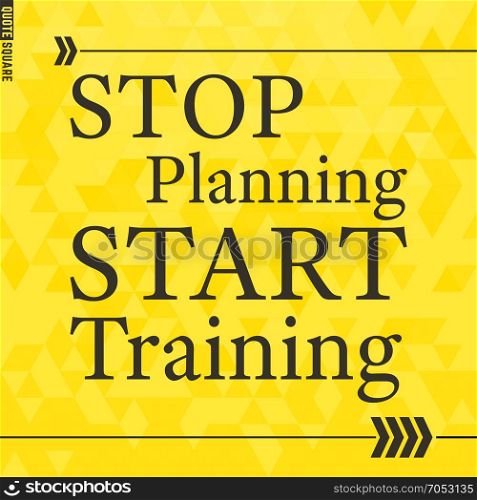 Quote Motivational Square. Inspirational Quote. Text Speech Bubble. Stop planning start training. Vector illustration.. Quote46