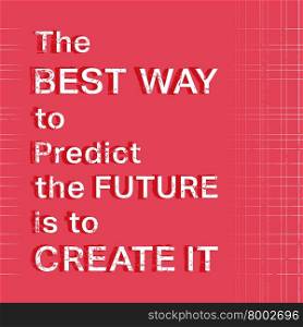 Quote motivational square. Quote motivational square. Inspirational quote. Quote poster template. The best way to predict the future is to create it. Vector illustration.