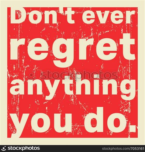 Quote motivational square template. Inspirational quote. Do not ever regret anything you do. Vector illustration.. Quote motivational square