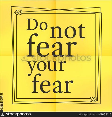 Quote23. Quote Motivational Square. Inspirational Quote. Text Speech Bubble. Do not fear your fear. Vector illustration.