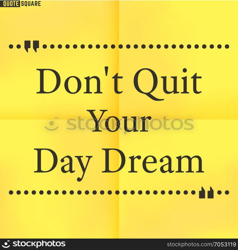 Quote25. Quote Motivational Square. Inspirational Quote. Text Speech Bubble. Do not quit your day dream. Vector illustration.