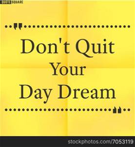 Quote25. Quote Motivational Square. Inspirational Quote. Text Speech Bubble. Do not quit your day dream. Vector illustration.
