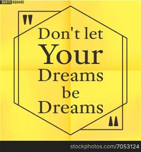 Quote30. Quote Motivational Square. Inspirational Quote. Text Speech Bubble. Do not let your dreams be dreams. Vector illustration.