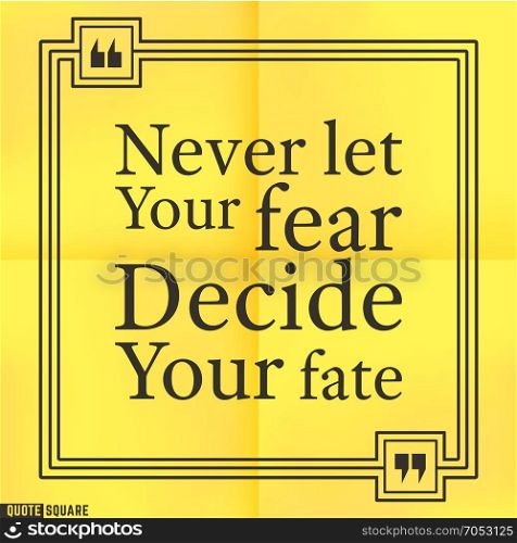 Quote31. Quote Motivational Square. Inspirational Quote. Text Speech Bubble. Never let your fear decide your fate. Vector illustration.