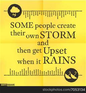 Quote40. Quote Motivational Square. Inspirational Quote. Text Speech Bubble. Some people create their own storm and then get upset when it rains. Vector illustration.
