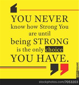 Quote55. Quote Motivational Square. Inspirational Quote. Text Speech Bubble. You never know how strong you are until being strong is the only choice you have. Vector illustration.